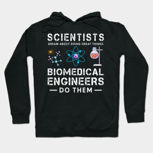 Scientists Dream About Doing Doing Things, Biomedical Engineers Do Them Hoodie